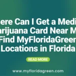 Where Can I Get a Medical Marijuana Card Near Me? Find MyFloridaGreen Locations in Florida